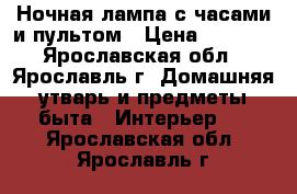 Ночная лампа с часами и пультом › Цена ­ 1 200 - Ярославская обл., Ярославль г. Домашняя утварь и предметы быта » Интерьер   . Ярославская обл.,Ярославль г.